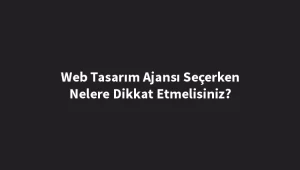 web-tasarim-ajansi-secerken-nelere-dikkat-etmelisiniz